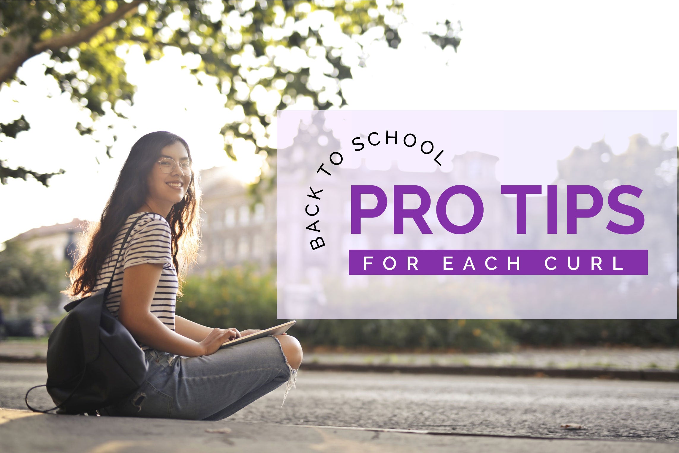 BACK -TO-SCHOOL PRO TIPS FOR EACH CURL TYPE