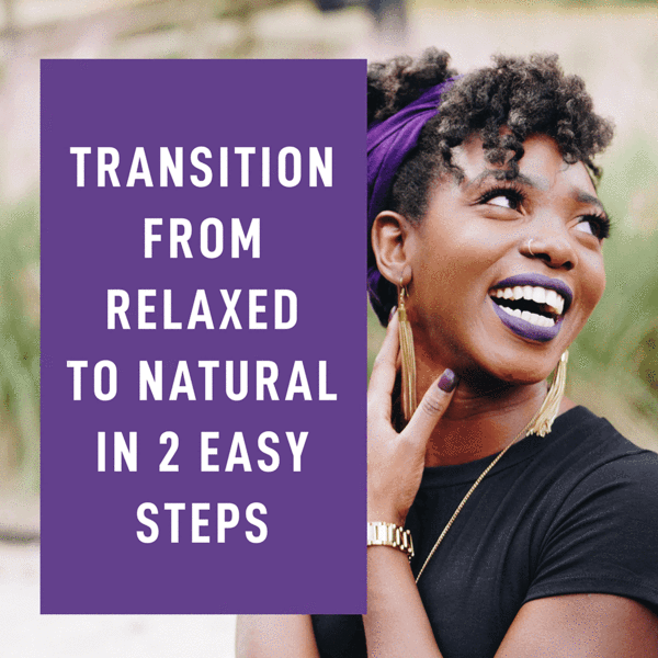 Transition from Relaxed to Natural Hair in 2 Easy Steps